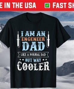 I Am A Engeneer Dad Like a Normal Dad But Way Cooler Fathers Day T-Shirt