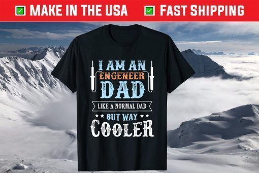 I Am A Engeneer Dad Like a Normal Dad But Way Cooler Fathers Day T-Shirt