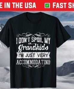 I Don't Spoil My Grandkids Just Very Accommodating T-Shirts