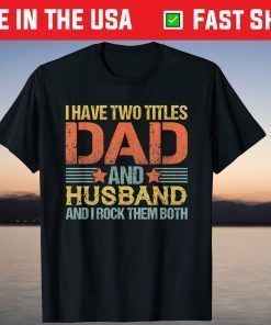 I Have Two Titles Dad And Husband And I Rock Them Both T-Shirt