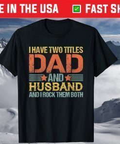 I Have Two Titles Dad And Husband And I Rock Them Both T-Shirt