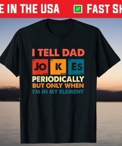 I Tell Dad Jokes Periodically But Only When I'm My Element T-Shirt