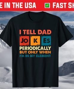 I Tell Dad Jokes Periodically But Only When I'm My Element T-Shirt