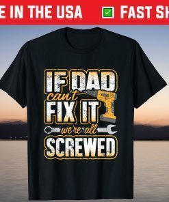 If Dad Cant Fix It Were All Screwed Fathers Day T-Shirt