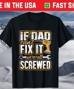 If Dad Cant Fix It Were All Screwed Fathers Day T-Shirt