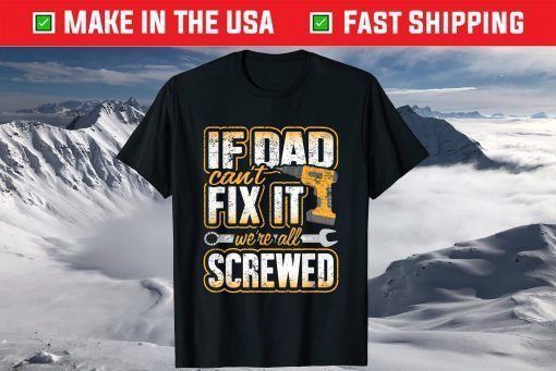 If Dad Cant Fix It Were All Screwed Fathers Day T-Shirt