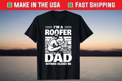 I'm A Roofer And A Dad Nothing Scares Me Fathers Day T-Shirt