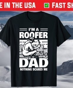 I'm A Roofer And A Dad Nothing Scares Me Fathers Day T-Shirt