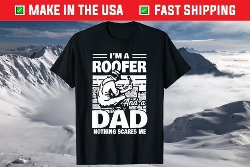 I'm A Roofer And A Dad Nothing Scares Me Fathers Day T-Shirt