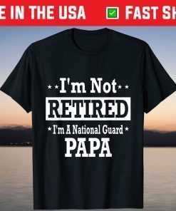 I'm Not Retired A National Guard Papa Fathers Day T-Shirt