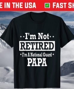 I'm Not Retired A National Guard Papa Fathers Day T-Shirt