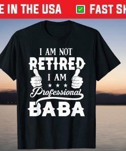 I’m Not Retired Im A Professional Baba Fathers Day T-Shirt