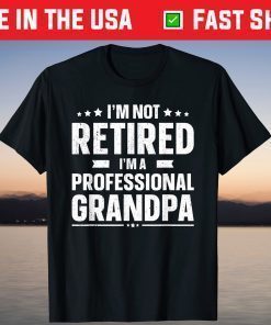 I'm Not Retired I'm A Professional Grandpa Father Day Shirt