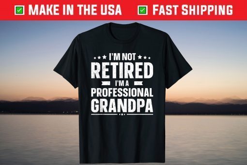 I'm Not Retired I'm A Professional Grandpa Father Day Shirt