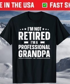 I'm Not Retired I'm A Professional Grandpa Father Day Shirt