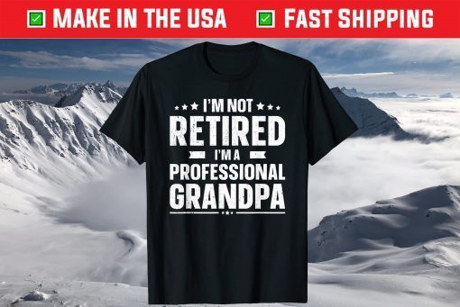 I'm Not Retired I'm A Professional Grandpa Father Day Shirt