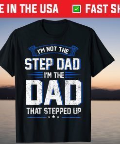 I'm Not The Step Dad I'm The Dad That Stepped Up T-Shirt