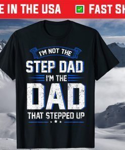 I'm Not The Step Dad I'm The Dad That Stepped Up T-Shirt