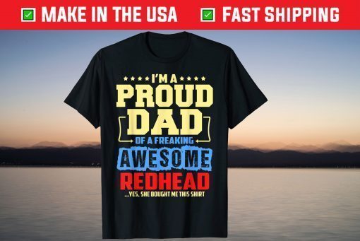 I'm Proud Dad Of A Freaking Awesome Redhead Fathers Day T-Shirt