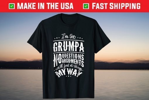 I'm The Grumpa No Questions Arguments Will Just Do Things My Way ClassicT-Shirt