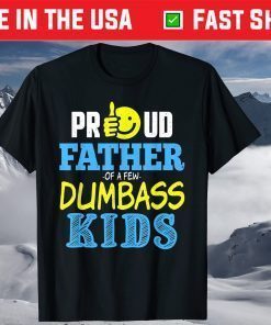 Proud Father Of Few Dumbass Kids Fathers Day Family T-Shirt
