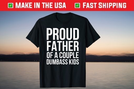 Proud Father of a Couple Dumbass Kids T-Shirt