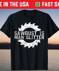 Sawdust Is Man Glitter Woodworking Father's Day T-Shirt