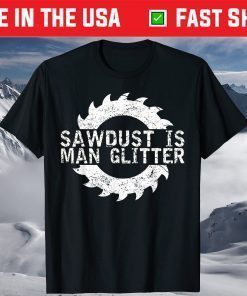 Sawdust Is Man Glitter Woodworking Father's Day T-Shirt