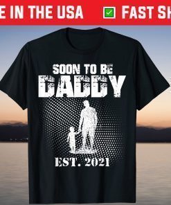 Soon To Be Daddy First Time Daddy New Dad Est 2021 shirt