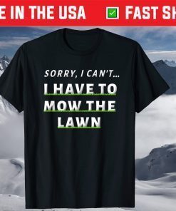 Sorry , I Can't I Have To Mow The Lawn Dad Fathers Day T-Shirt