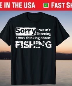 Sorry I Wasn't Listening I Was Thinking About Fishing T-Shirt