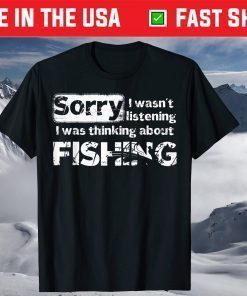 Sorry I Wasn't Listening I Was Thinking About Fishing T-Shirt