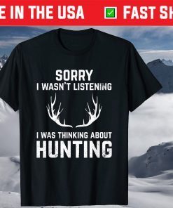 Sorry I Wasn't Listening I Was Thinking About Hunting T-Shirt