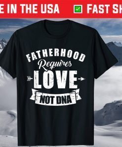 Stepdad Fatherhood Requires Love Not DNA T-Shirt