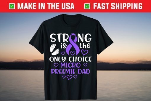 Strong IS THe Only Choice Micro Preemie Dad Shirt