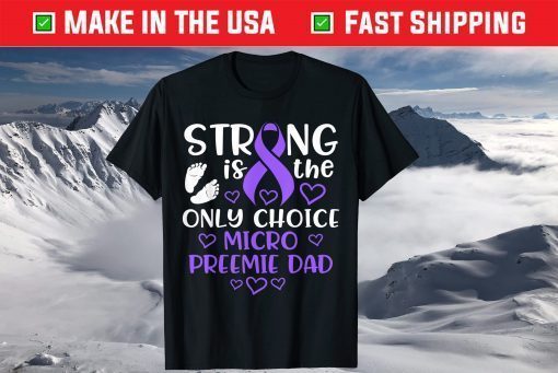 Strong IS THe Only Choice Micro Preemie Dad Shirt