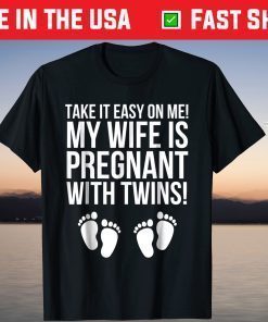 Take It Easy On Me My Wife Is Pregnant With Twins Shirt