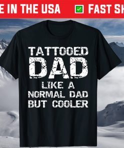 Tattooed Dad Like A Normal Dad But Cooler Tattoo Daddy T-Shirt