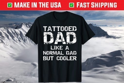 Tattooed Dad Like A Normal Dad But Cooler Tattoo Daddy T-Shirt