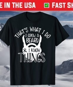 That's What I Do I Grow A Beard & I Know Things T-Shirt