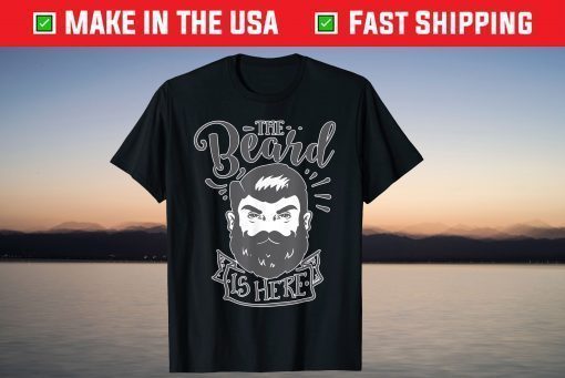 The Beard Is Here Funny Handsome And Bearded A Fathers Day T-Shirt