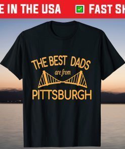 The Best Dads Are From Pittsburgh Father's Day Tshirt