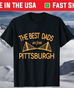 The Best Dads Are From Pittsburgh Father's Day Tshirt