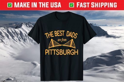 The Best Dads Are From Pittsburgh Father's Day Tshirt