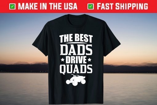 The Best Dads Drive Quads ATVs Fathers Day Shirt