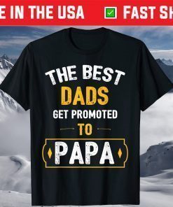 The Best Dads Get Promoted To Papa Fathers Day Shirt