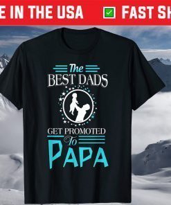 The Best Dads Get promoted to Papa Fathers Day T-Shirt