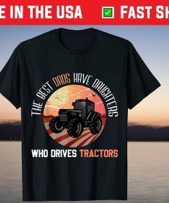 The Best Dads Have Daughters Who Dreves Tractors Classic T-Shirt