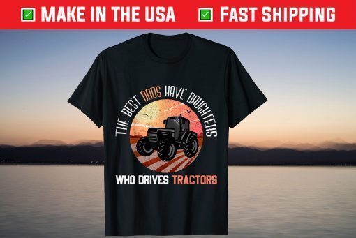 The Best Dads Have Daughters Who Dreves Tractors Classic T-Shirt