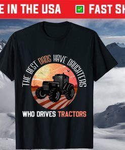 The Best Dads Have Daughters Who Dreves Tractors Classic T-Shirt